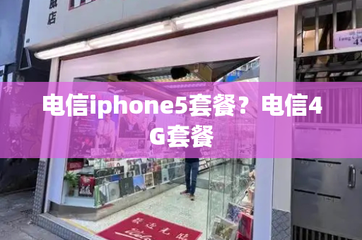 电信iphone5套餐？电信4G套餐