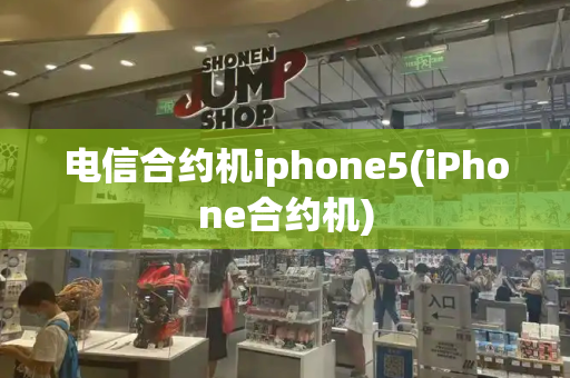 电信合约机iphone5(iPhone合约机)-第1张图片-星选测评