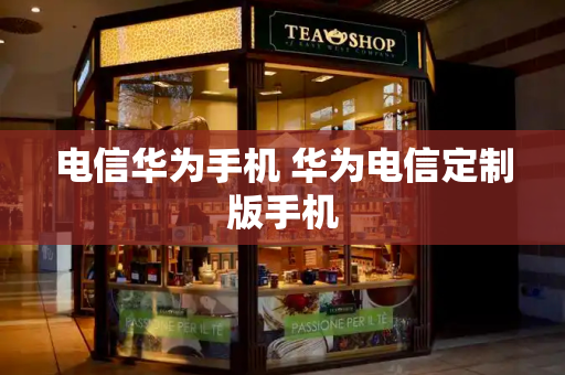 电信华为手机 华为电信定制版手机-第1张图片-星选测评