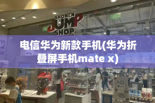 电信华为新款手机(华为折叠屏手机mate x)