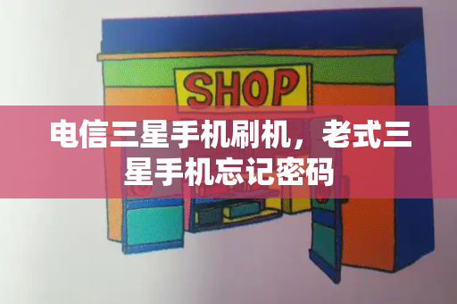 电信三星手机刷机，老式三星手机忘记密码-第1张图片-星选测评