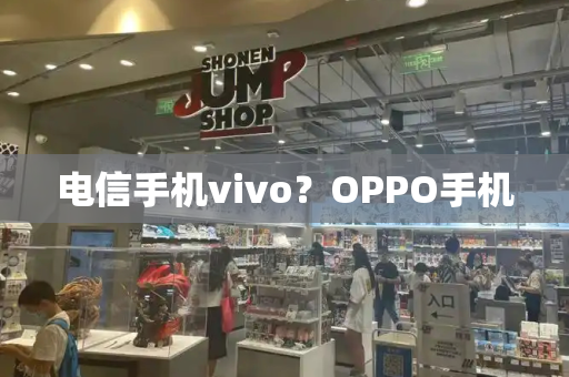 电信手机vivo？OPPO手机
