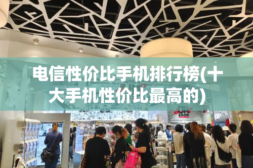 电信性价比手机排行榜(十大手机性价比最高的)