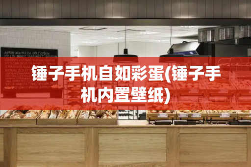 锤子手机自如彩蛋(锤子手机内置壁纸)