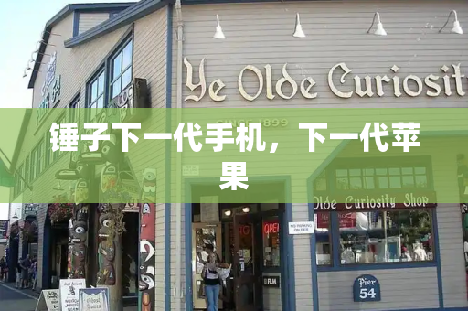 锤子下一代手机，下一代苹果