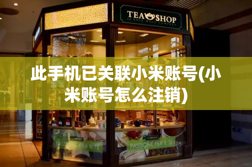 此手机已关联小米账号(小米账号怎么注销)