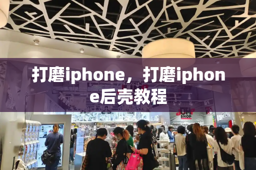 打磨iphone，打磨iphone后壳教程