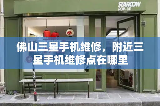 佛山三星手机维修，附近三星手机维修点在哪里