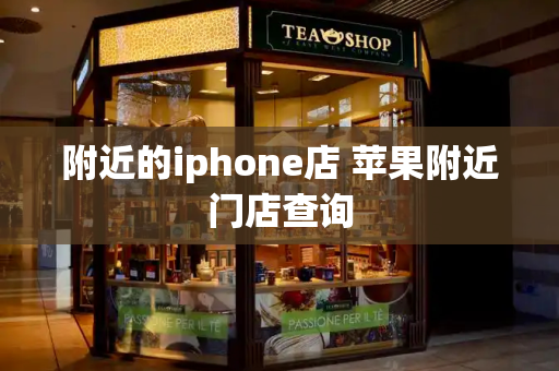 附近的iphone店 苹果附近门店查询