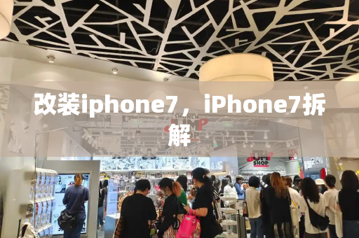 改装iphone7，iPhone7拆解