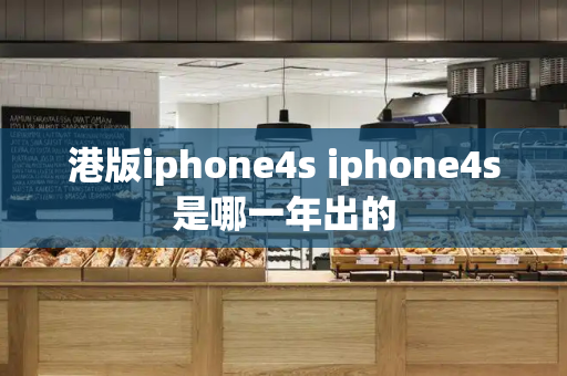 港版iphone4s iphone4s是哪一年出的-第1张图片-星选测评