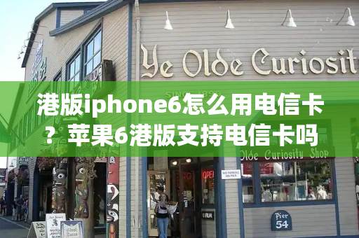 港版iphone6怎么用电信卡？苹果6港版支持电信卡吗-第1张图片-星选测评