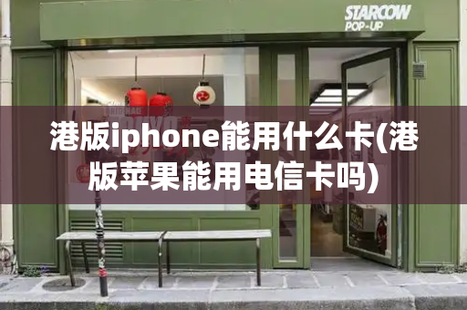 港版iphone能用什么卡(港版苹果能用电信卡吗)