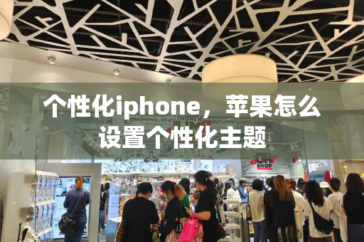 个性化iphone，苹果怎么设置个性化主题