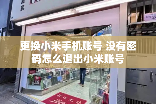 更换小米手机账号 没有密码怎么退出小米账号