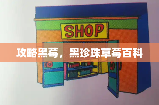 攻略黑莓，黑珍珠草莓百科