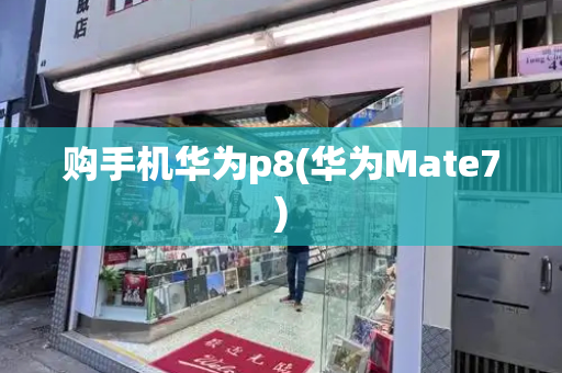 购手机华为p8(华为Mate7)-第1张图片-星选测评