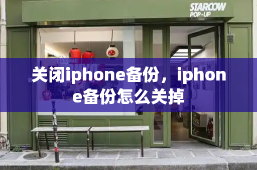 关闭iphone备份，iphone备份怎么关掉-第1张图片-星选测评