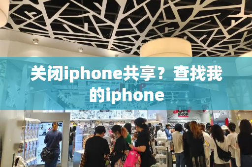 关闭iphone共享？查找我的iphone-第1张图片-星选测评