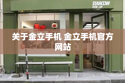 关于金立手机 金立手机官方网站-第1张图片-星选测评