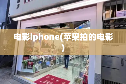 电影iphone(苹果拍的电影)-第1张图片-星选测评