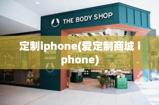 定制iphone(爱定制商城 iphone)