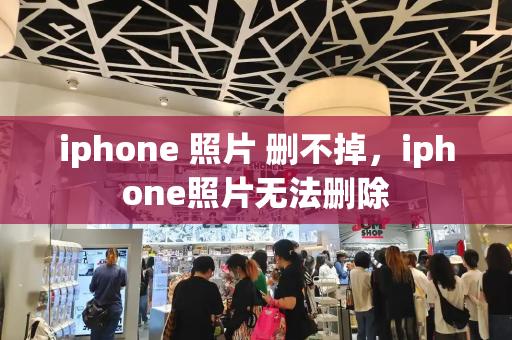 iphone 照片 删不掉，iphone照片无法删除