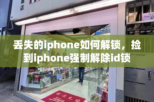 丢失的iphone如何解锁，捡到iphone强制解除id锁-第1张图片-星选测评