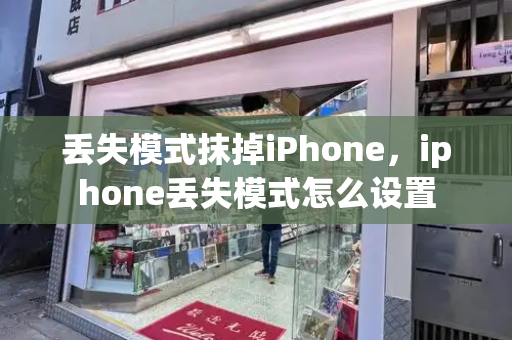 丢失模式抹掉iPhone，iphone丢失模式怎么设置