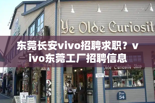 东莞长安vivo招聘求职？vivo东莞工厂招聘信息