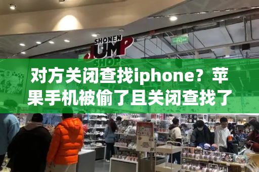 对方关闭查找iphone？苹果手机被偷了且关闭查找了