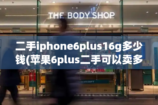 二手iphone6plus16g多少钱(苹果6plus二手可以卖多少钱)