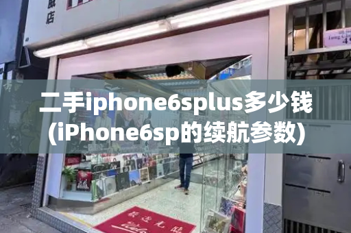 二手iphone6splus多少钱(iPhone6sp的续航参数)
