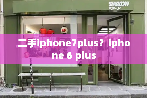 二手iphone7plus？iphone 6 plus