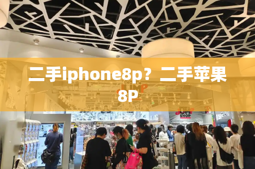 二手iphone8p？二手苹果8P