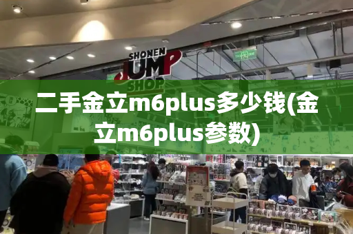 二手金立m6plus多少钱(金立m6plus参数)