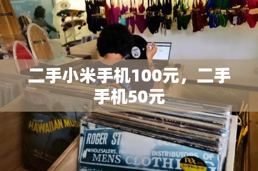 二手小米手机100元，二手手机50元