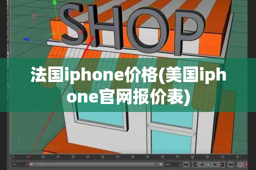 法国iphone价格(美国iphone官网报价表)-第1张图片-星选测评