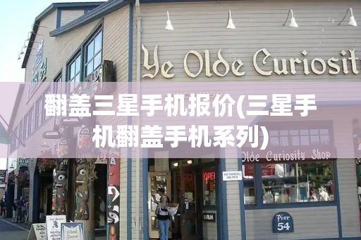 翻盖三星手机报价(三星手机翻盖手机系列)