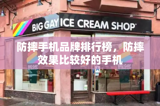 防摔手机品牌排行榜，防摔效果比较好的手机