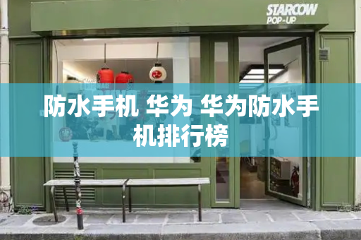 防水手机 华为 华为防水手机排行榜-第1张图片-星选测评