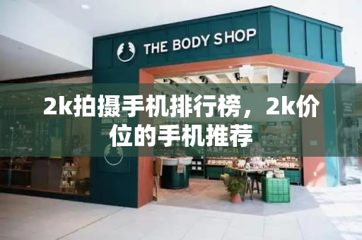 2k拍摄手机排行榜，2k价位的手机推荐-第1张图片-星选测评