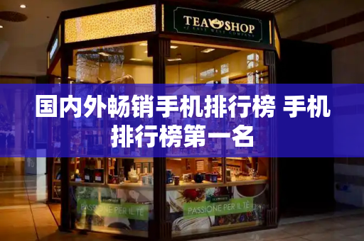 国内外畅销手机排行榜 手机排行榜第一名-第1张图片-星选测评