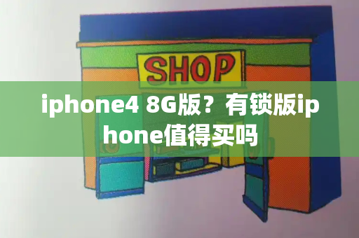 iphone4 8G版？有锁版iphone值得买吗