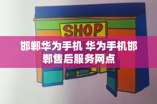 邯郸华为手机 华为手机邯郸售后服务网点