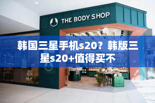 韩国三星手机s20？韩版三星s20+值得买不