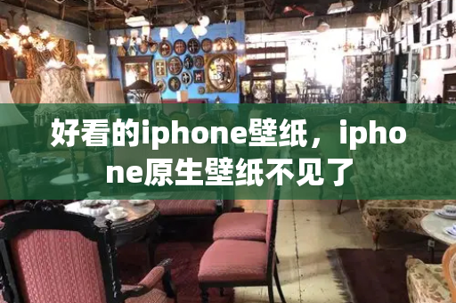 好看的iphone壁纸，iphone原生壁纸不见了
