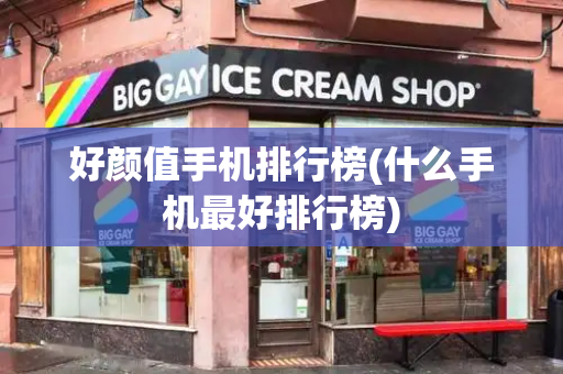 好颜值手机排行榜(什么手机最好排行榜)