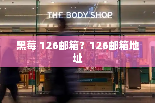 黑莓 126邮箱？126邮箱地址-第1张图片-星选测评