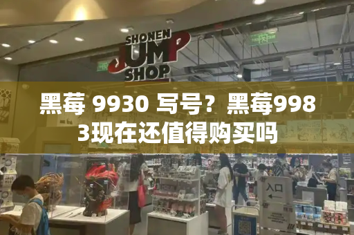 黑莓 9930 写号？黑莓9983现在还值得购买吗-第1张图片-星选测评